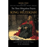 The Three Miraculous Prayers of King Hezekiah: A Good Man's Example for Our Own Troubled Times