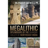 Megalithic Splendours of the Dhansiri Valley of Northeast India