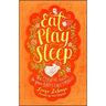 Eat, Play, Sleep: The Essential Guide to Your Baby's First Three Months