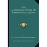 The Alchemical Work of Raymondus Lullius