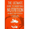 The Ultimate Guide to Basketball Nutrition: Maximize Your Potential