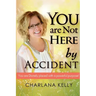 You Are Not Here by Accident: You are Divinely Placed with a Powerful Purpose
