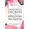 Dangerous Decrees for Kingdom Women: Embracing your Power, Purpose & Possibilities