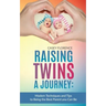 Raising Twins - A Journey: Modern Techniques to Being the Best Parent you Can Be