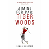 Aiming for Par: Tiger Woods: The Historic Life of Today's Most Eminent Golfer