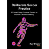 Deliberate Soccer Practice: 50 Small-Sided Football Games to Improve Decision-Making