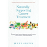 Naturally Supporting Cancer Treatment: Evidence-based ways to help prevent cancer formation and recurrence, and assist treatment