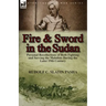 Fire and Sword in the Sudan: Personal Recollections of Both Fighting and Serving the Mahdists During the Later 19th Century