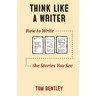 Think Like a Writer: How to Write the Stories You See