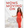 Moms Moving on: Real-Life Advice on Conquering Divorce, Co-Parenting Through Conflict, and Becoming Your Best Self