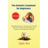 The Diabetic Cookbook for Beginners: 50 Healthy Recipes For The Correct Diet That Will Help You To Control Your Blood Sugar, Get a Handle On Your Weig