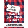 Dear Grandpa. I Want To Hear Your Story: A Guided Memory Journal to Share The Stories, Memories and Moments That Have Shaped Grandpa's Life 7 x 10 inc