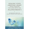 Healing Your Grieving Heart When Someone You Care about Has Alzheimer's: 100 Practical Ideas for Families, Friends, and Caregivers