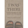 I Was There: Eyewitnesses at the Foot of the Cross