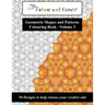 Colour and Create - Geometric Shapes and Patterns Colouring Book, Vol.3: 50 Designs to help release your creative side