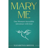 Mary Me: One Woman's Incredible Adventure with God