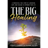 The Big Healing: A Fantastical True Story of Liberation, Hope, and Healing to Empower Your Life