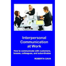 Interpersonal Communication at Work: How to communicate with customers, bosses, colleagues and subordinates
