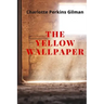 The Yellow Wallpaper: New Edition - The Yellow Wallpaper by Charlotte Perkins Gilman