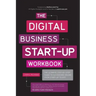 The Digital Business Start-Up Workbook: The Ultimate Step-By-Step Guide to Succeeding Online from Start-Up to Exit