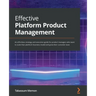 Effective Platform Product Management: An effortless strategy and execution guide for product managers who want to scale their platform business model