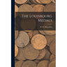The Louisbourg Medals [microform]