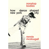 Nonstop Bodies: How Dance Shaped New York City