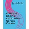 A Barrel Racing Clinic with Connie Combs: 2020 Edition