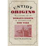 Untidy Origins: A Story of Woman's Rights in Antebellum New York