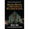 History, Mystery and Hauntings of Southern Illinois