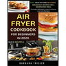 Air Fryer Cookbook For Beginners In 2020: Easy, Healthy And Delicious Breakfast Recipes For A Nourishing Meal (Includes Alphabetic Index And Some Low