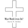 What Would Jesus Do?