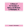 A History of the Townships of Byberry and Moreland, in Philadelphia, Pa: From Their Earliest Settlements by the Whites to the Present Time