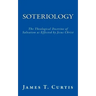 Soteriology: The Theological Doctrine of Salvation as Effected by Jesus Christ