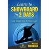 Learn to Snowboard in 2 Days: Your Simple Step by Step Guide