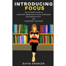 Introducing Focus: The Ultimate Guide to Achieving Unbreakable Focus, Increasing Your Productivity, and Sharpening Your Mind