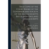 True Copie of the Court Booke of the Governor and Society of the Massachusetts Bay in New England [manuscript]