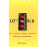 Left on Red: How to Ignite, Leverage and Build Visionary Organizations
