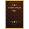 The Roman Catholic Bible And The Roman Catholic Church (1921)