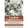London Yiddishtown: East End Jewish Life in Yiddish Sketch and Story, 1930-1950: Selected Works of Katie Brown, A. M. Kaizer, and I. A. Li