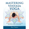 Mastering Vinyasa Yoga: The Yoga Synthesis Guide to Dynamic Sequencing with Hundreds of Photos and Instructions