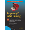 Raspberry Pi Retro Gaming: Build Consoles and Arcade Cabinets to Play Your Favorite Classic Games