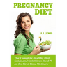 Pregnancy Diet: The Complete Healthy Diet Guide and Nutritious Meal Plan for First Time Mothers
