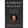 Edmond Halley: The Many Discoveries of the Most Curious Astronomer Royal