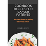 Cookbook Recipes for cancer patients: Nutritious Recipes for healing and treating cancer.
