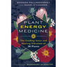 Plant Energy Medicine: The Guiding Voice and Healing Vibration of 58 Plants