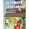 Ultimate Vegetarian CookBook: Delicious And Nutritious Plant-Based Recipe For Every Meal