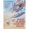 Floatplanes Over The Desert: The Adventures of French & British Naval Airmen Over Sea & Desert Sand 1914-1918