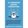 AI-Powered Digital Marketing: Leverage AI to Automate Marketing, Personalize Campaigns & Maximize ROI