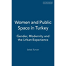 Women and Public Space in Turkey: Gender, Modernity and the Urban Experience